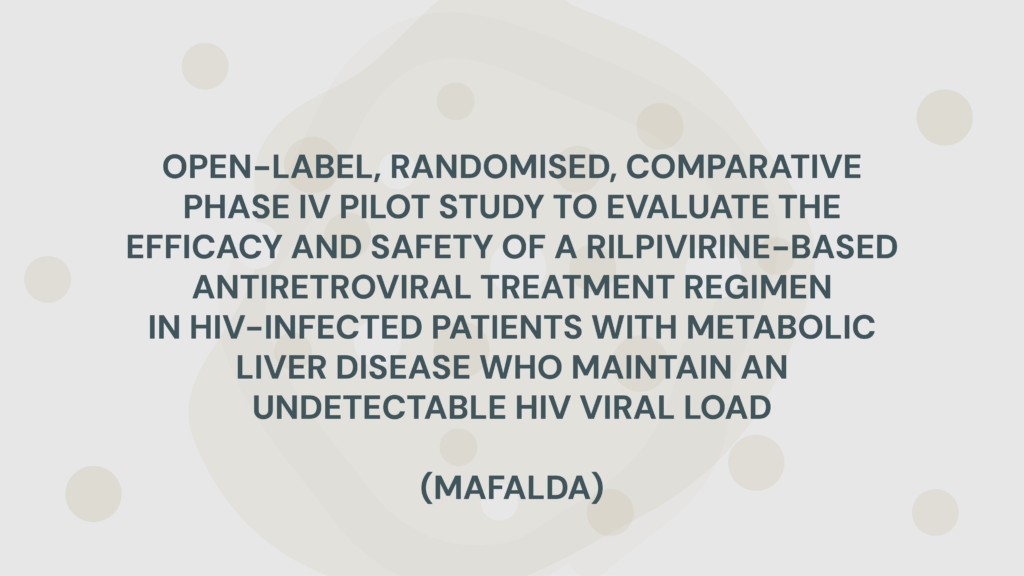 OPEN-LABEL, RANDOMISED, COMPARATIVE PHASE IV PILOT STUDY TO EVALUATE THE EFFICACY AND SAFETY OF A RILPIVIRINE-BASED ANTIRETROVIRAL TREATMENT REGIMEN IN HIV-INFECTED PATIENTS WITH METABOLIC LIVER DISEASE WHO MAINTAIN AN UNDETECTABLE HIV VIRAL LOAD