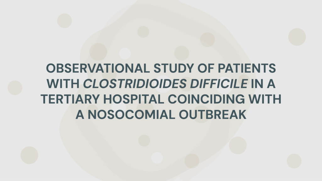 OBSERVATIONAL STUDY OF PATIENTS WITH CLOSTRIDIOIDES DIFFICILE IN A TERTIARY HOSPITAL COINCIDING WITH A NOSOCOMIAL OUTBREAK