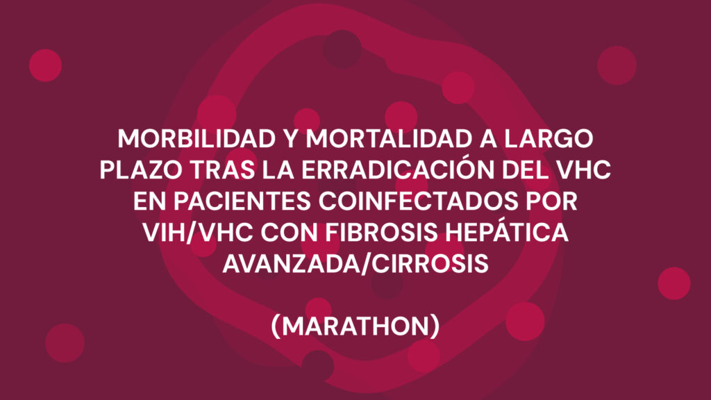 MORBILIDAD Y MORTALIDAD A LARGO PLAZO TRAS LA ERRADICACION DEL VHC EN PACIENTES COINFECTADOS POR VIH/VHC CON FIBROSIS HEPATICA AVANZADA/CIRROSIS
