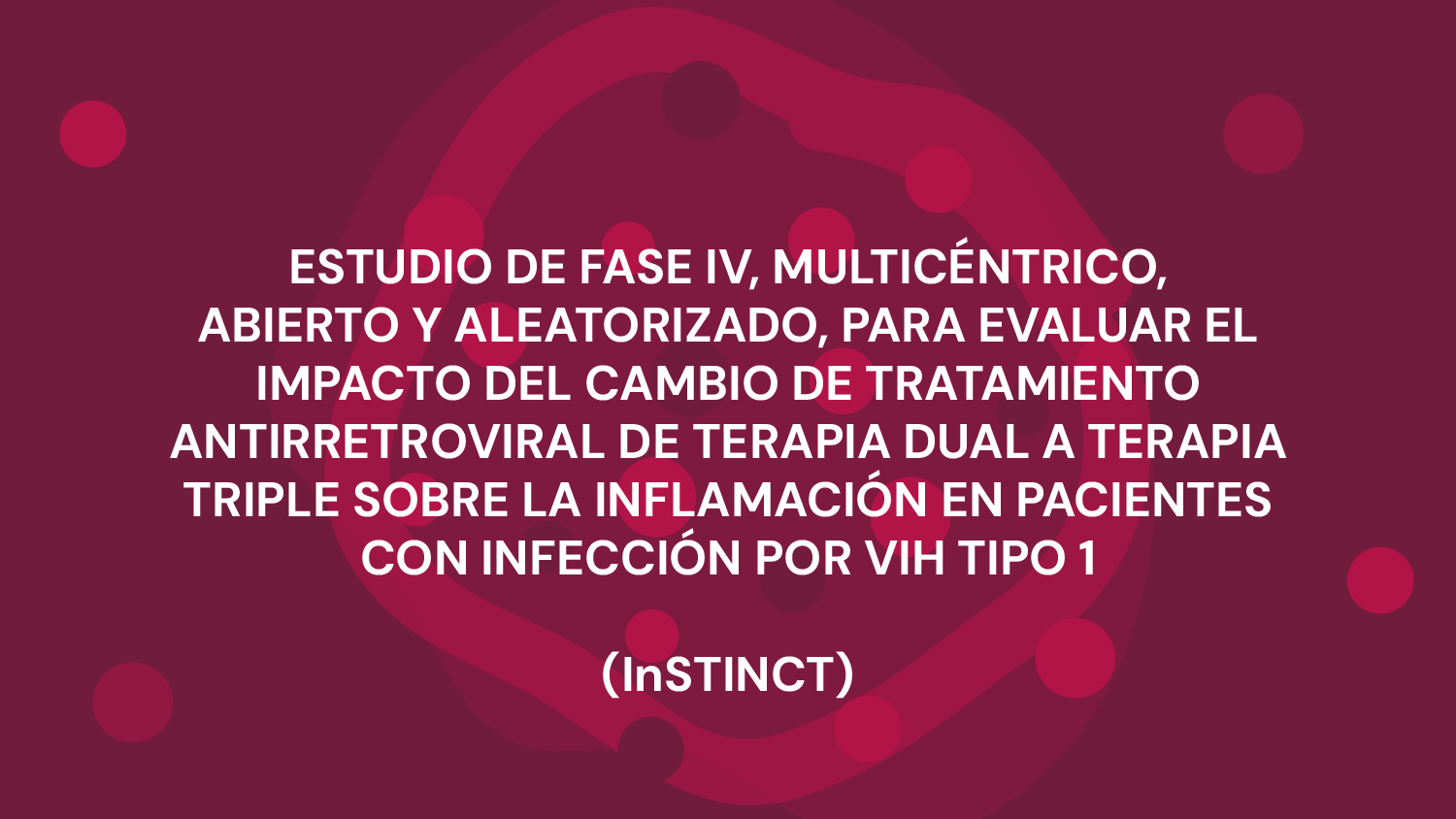 ESTUDIO DE FASE IV, MULTICÉNTRICO, ABIERTO Y ALEATORIZADO, PARA EVALUAR EL IMPACTO DEL CAMBIO DE TRATAMIENTO ANTIRRETROVIRAL DE TERAPIA DUAL A TERAPIA TRIPLE SOBRE LA INFLAMACIÓN EN PACIENTES CON INFECCIÓN POR VIH TIPO 1