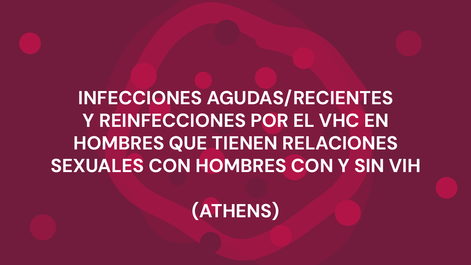 INFECCIONES AGUDAS/RECIENTES Y REINFECCIONES POR EL VHC EN HOMBRES QUE TIENEN RELACIONES SEXUALES CON HOMBRES CON Y SIN VIH