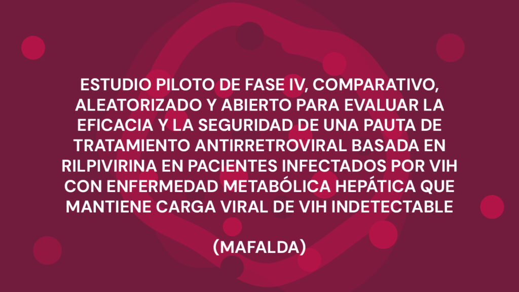 ESTUDIO PILOTO DE FASE IV, COMPARATIVO, ALEATORIZADO Y ABIERTO PARA EVALUAR LA EFICACIA Y LA SEGURIDAD DE UNA PAUTA DE TRATAMIENTO ANTIRRETROVIRAL BASADA EN RILPIVIRINA EN PACIENTES INFECTADOS POR VIH CON ENFERMEDAD METABÓLICA HEPÁTICA QUE MANTIENE CARGA VIRAL DE VIH INDETECTABLE