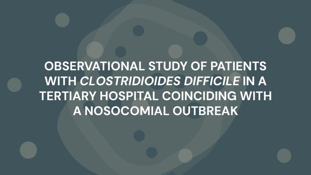 OBSERVATIONAL STUDY OF PATIENTS WITH CLOSTRIDIOIDES DIFFICILE IN A TERTIARY HOSPITAL COINCIDING WITH A NOSOCOMIAL OUTBREAK