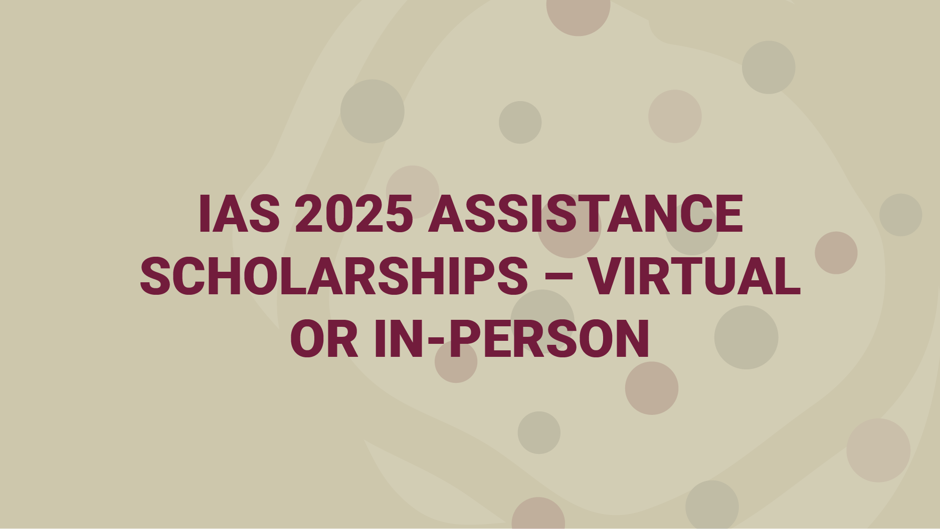 IAS 2025 ASSISTANCE SCHOLARSHIPS – VIRTUAL OR IN-PERSON